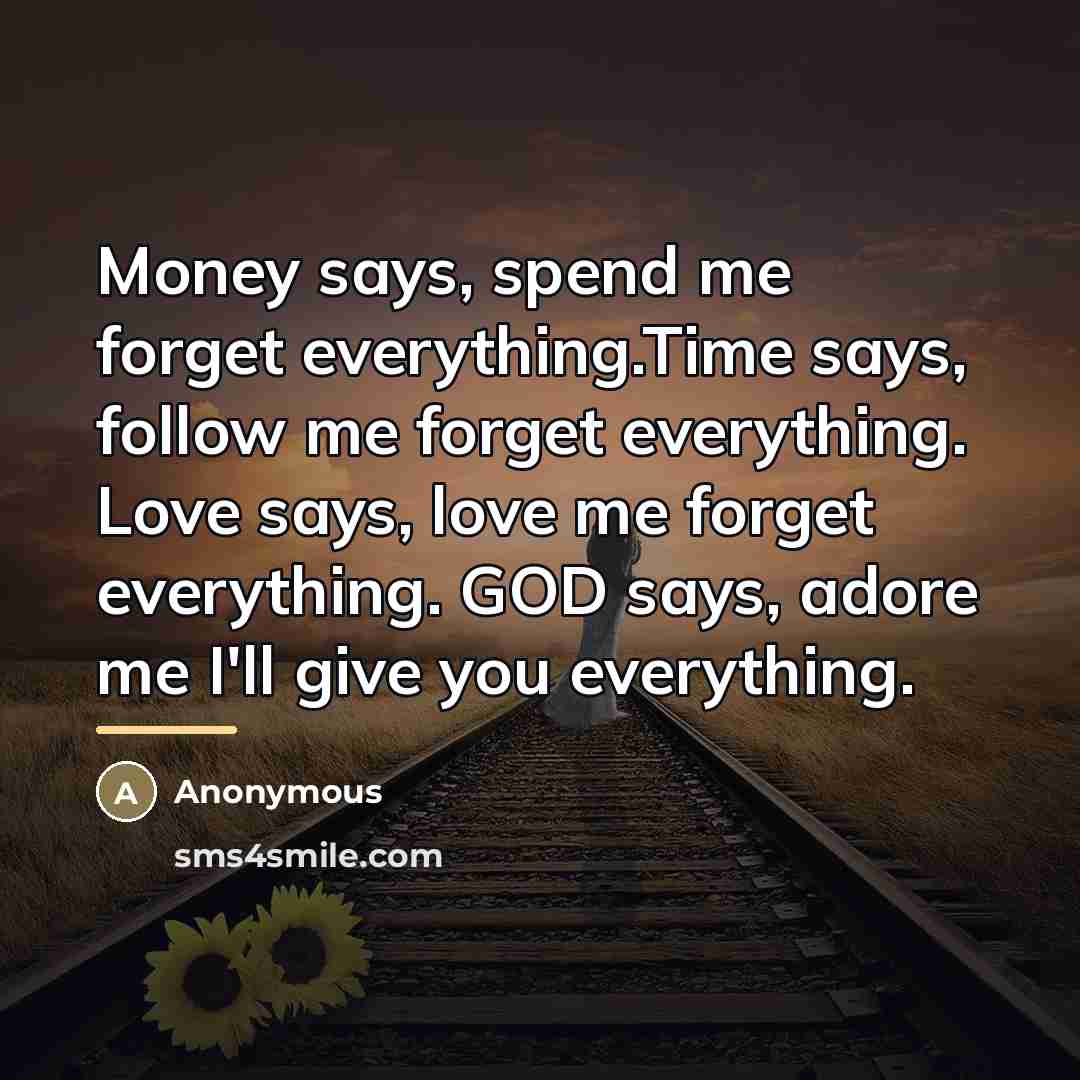 “Money says, spend me forget everything.Time says, follow me forget…” quote by Anonymous