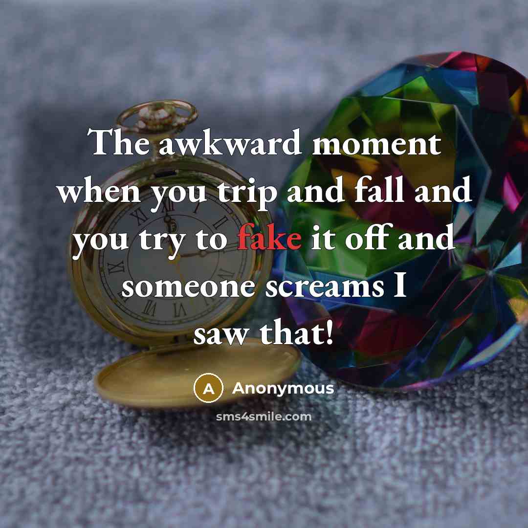 “The awkward moment when you trip and fall and you…” quote by Anonymous