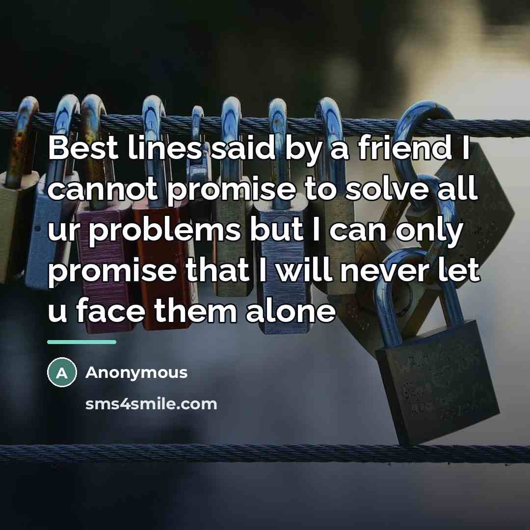 “Best lines said by a friend I cannot promise to…” quote by Anonymous