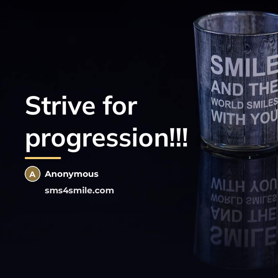 “Strive for progression!!!…” quote by Anonymous
