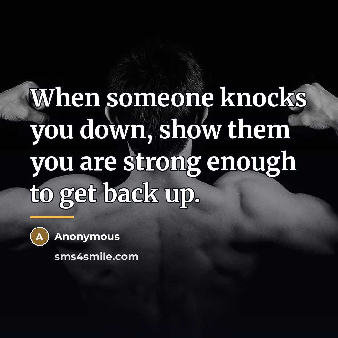 “When someone knocks you down, show them you are strong…” quote by Anonymous