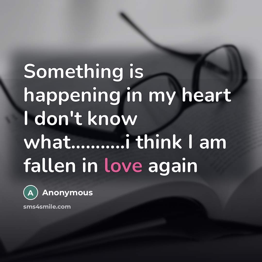 “Something is happening in my heart I don't know what...........i…” quote by Anonymous