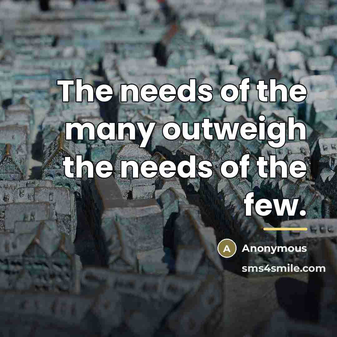 “The needs of the many outweigh the needs of the…” quote by Anonymous