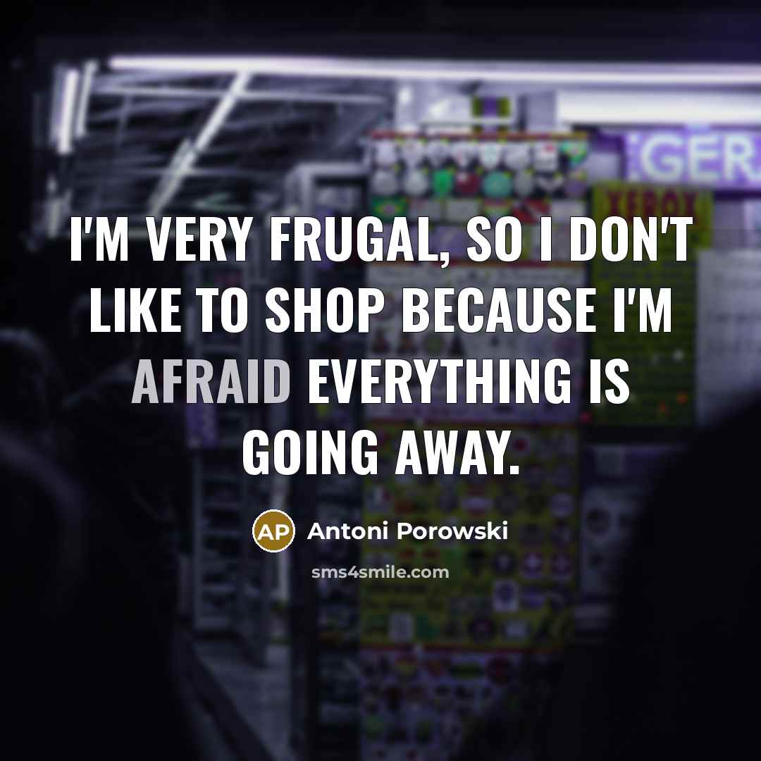 “I'm very frugal, so I don't like to shop because…” quote by Antoni Porowski
