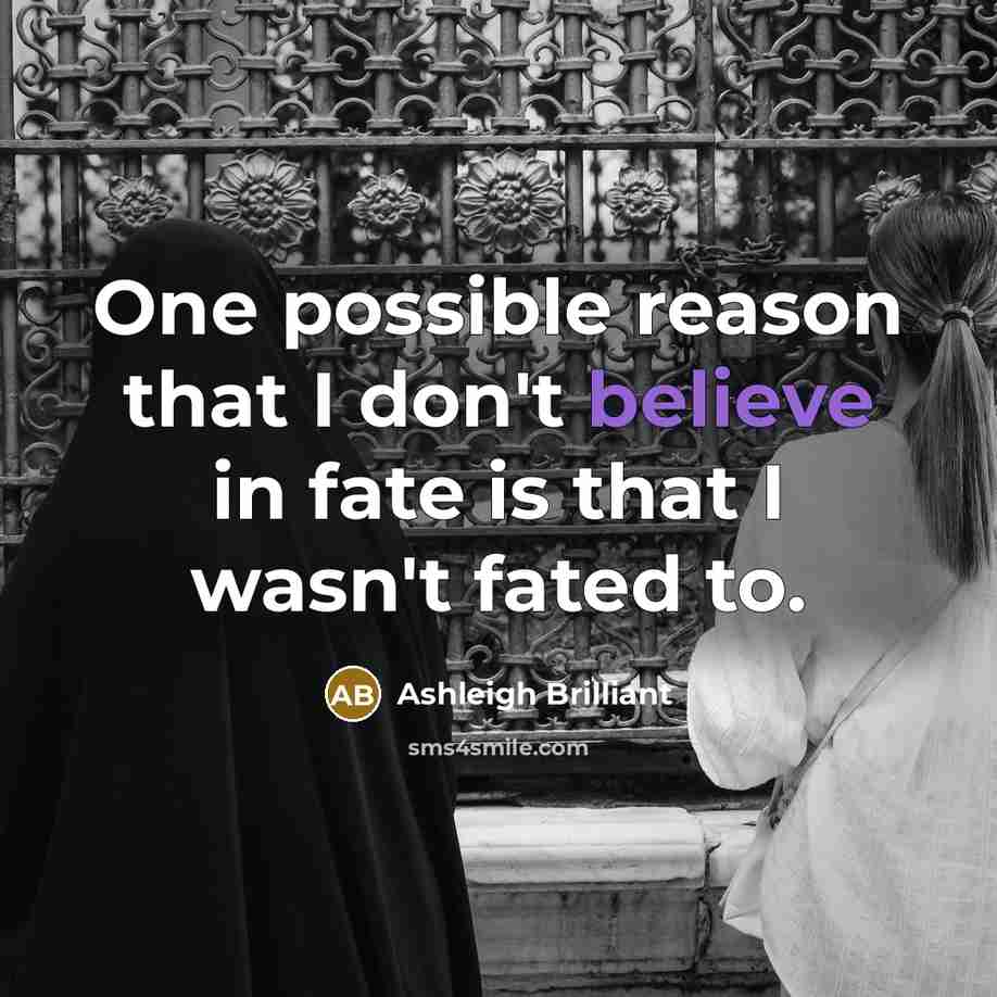 “One possible reason that I don't believe in fate is…” quote by Ashleigh Brilliant