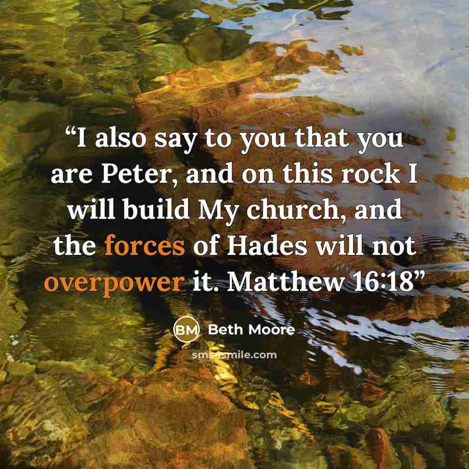 “I also say to you that you are Peter, and on this rock I will build My church, and the forces of Hades will not overpower it. Matthew 16:18” quote by Beth Moore