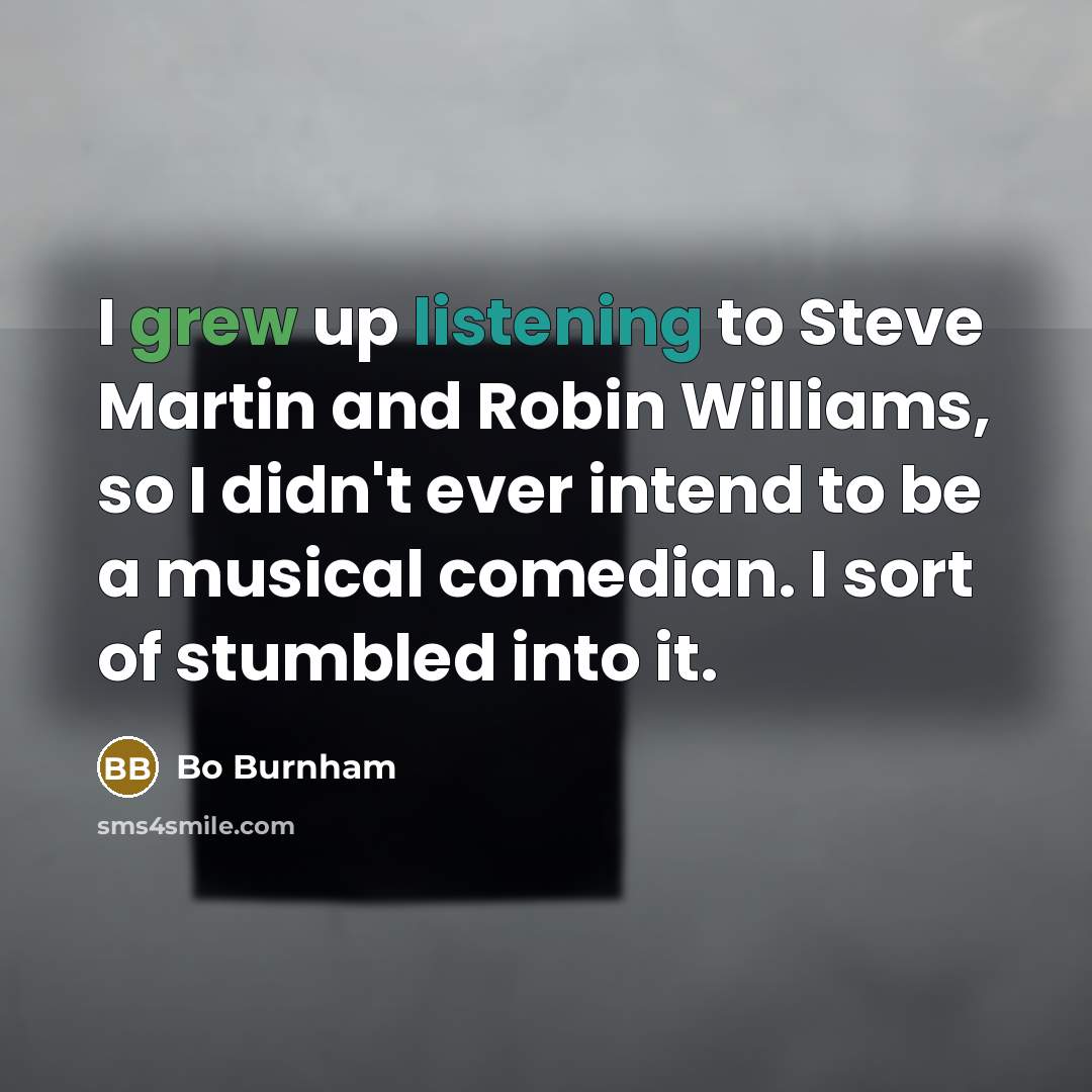 “I grew up listening to Steve Martin and Robin Williams,…” quote by Bo Burnham