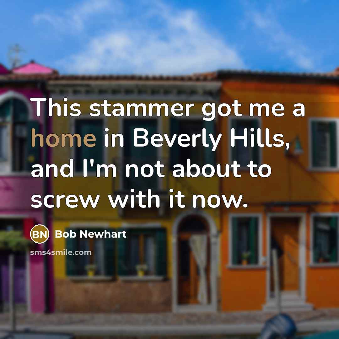 “This stammer got me a home in Beverly Hills, and…” quote by Bob Newhart