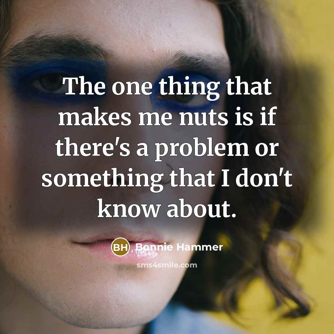 “The one thing that makes me nuts is if there's…” quote by Bonnie Hammer