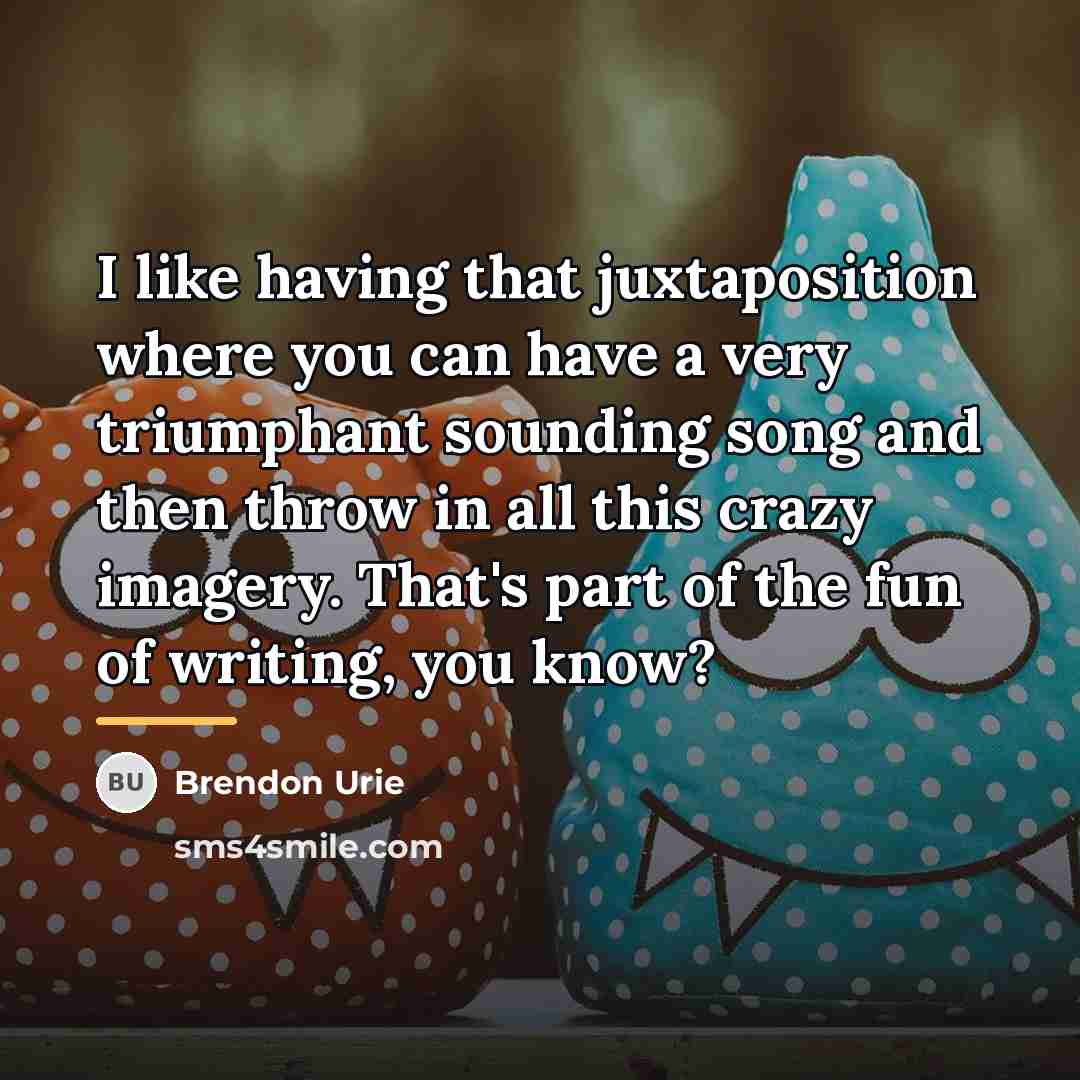 “I like having that juxtaposition where you can have a…” quote by Brendon Urie