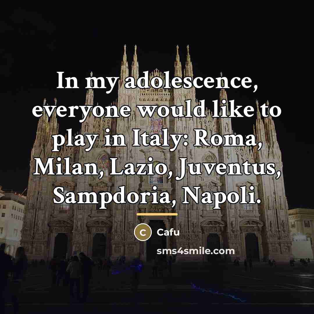 “In my adolescence, everyone would like to play in Italy:…” quote by Cafu