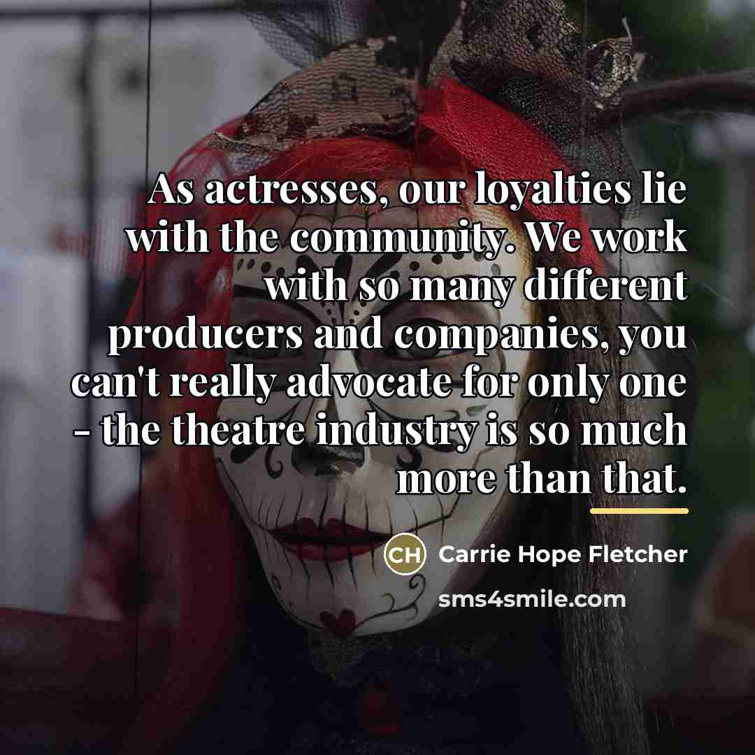 “As actresses, our loyalties lie with the community. We work…” quote by Carrie Hope Fletcher