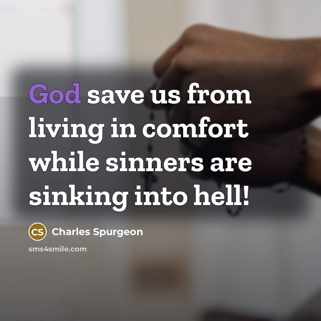 “God save us from living in comfort while sinners are…” quote by Charles Spurgeon