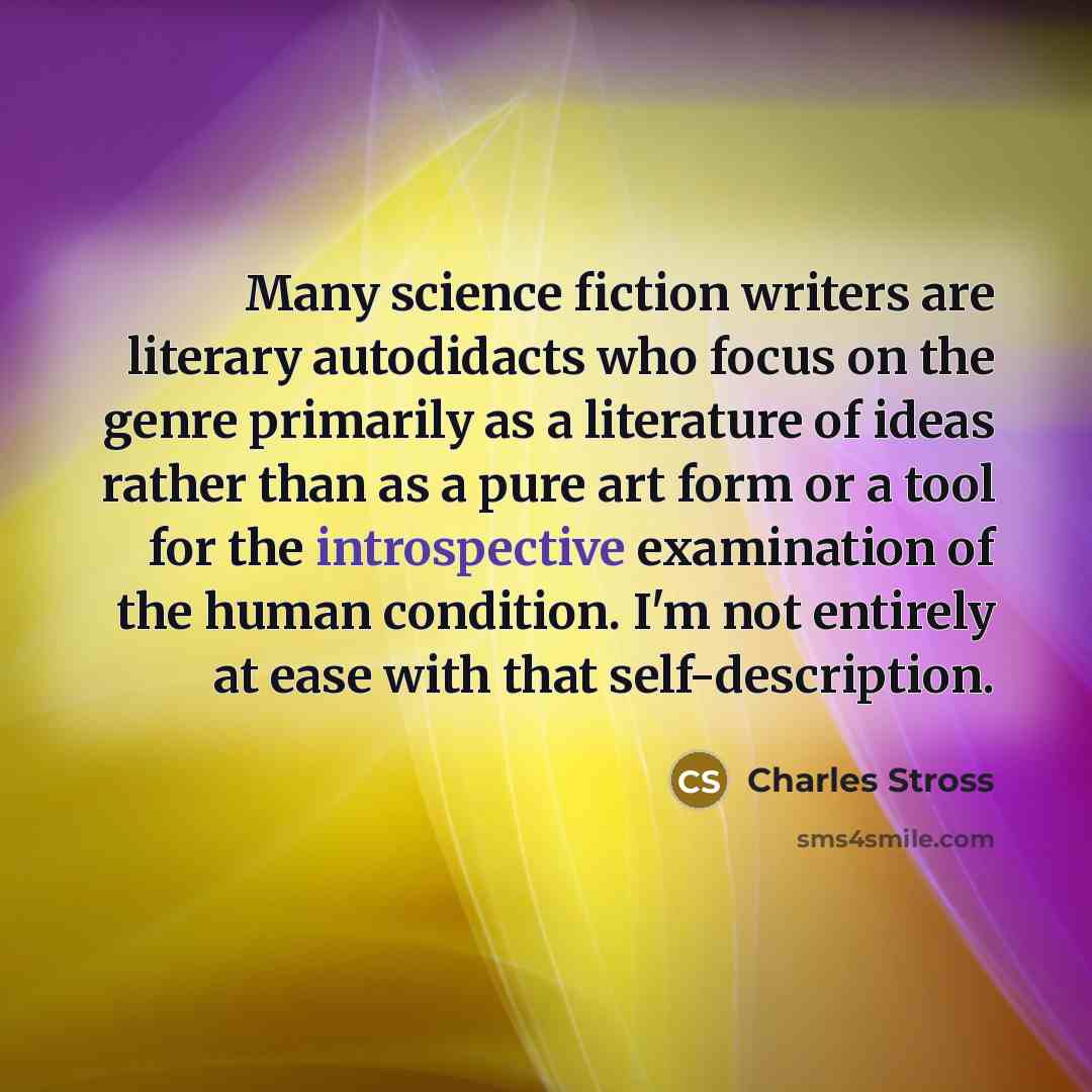 “Many science fiction writers are literary autodidacts who focus on…” quote by Charles Stross