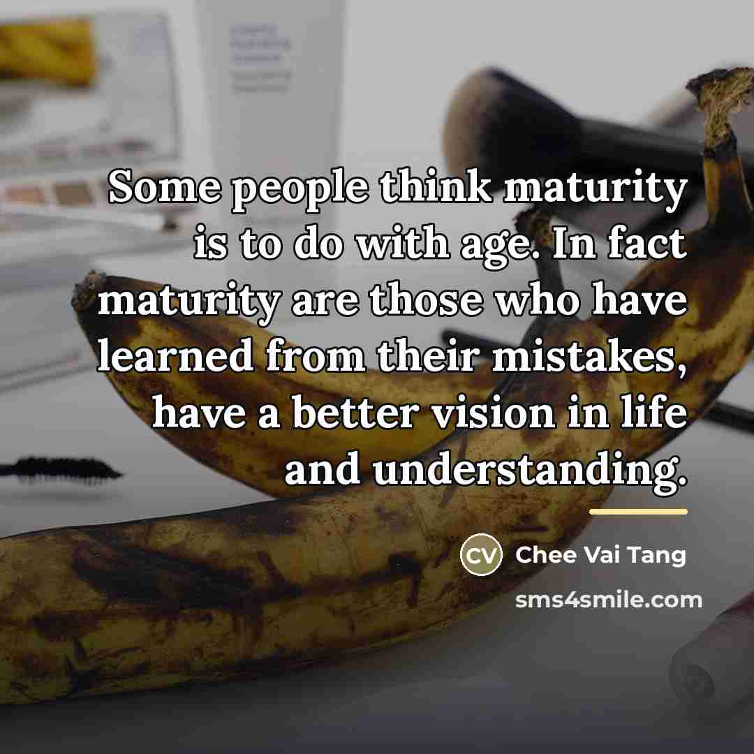 “Some people think maturity is to do with age. In…” quote by Chee Vai Tang