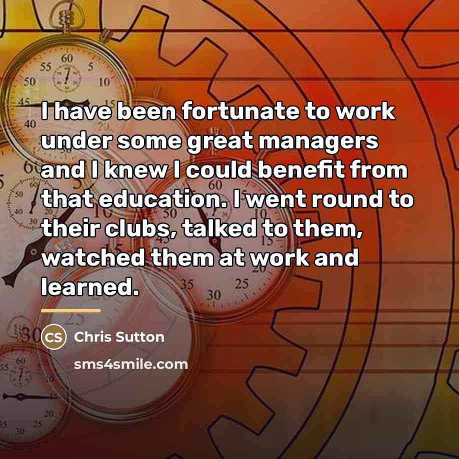“I have been fortunate to work under some great managers…” quote by Chris Sutton