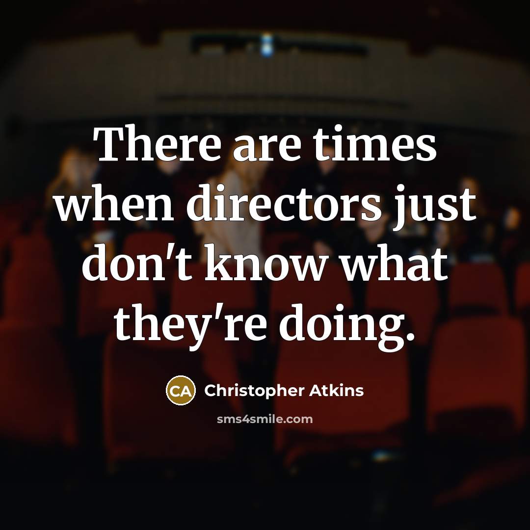 “There are times when directors just don't know what they're…” quote by Christopher Atkins