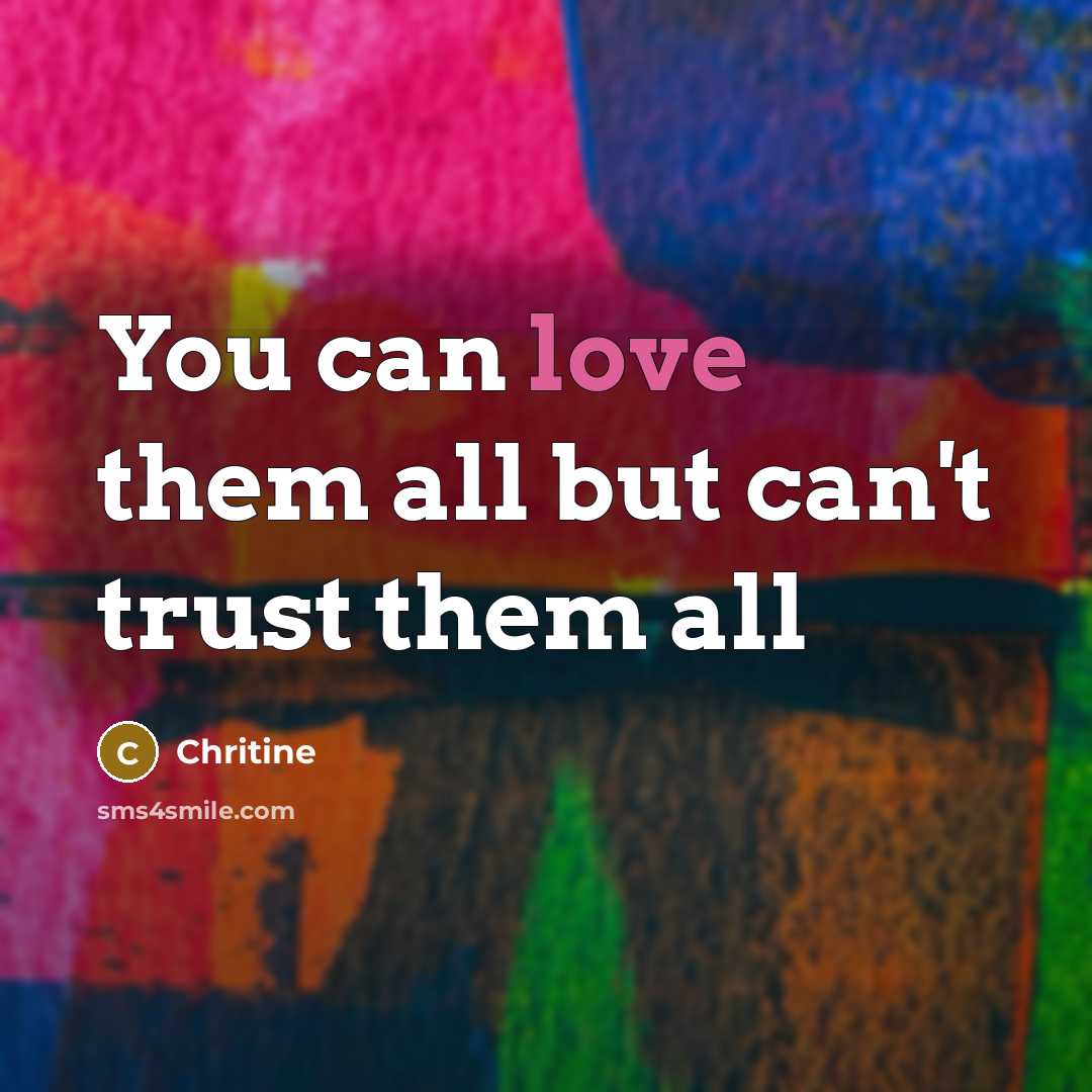 “You can love them all but can't trust them all…” quote by Chritine