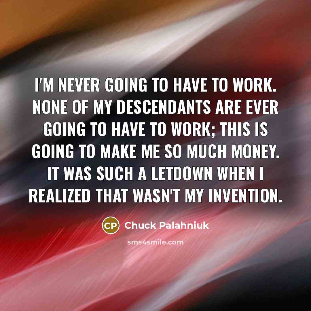 “I'm never going to have to work. None of my…” quote by Chuck Palahniuk