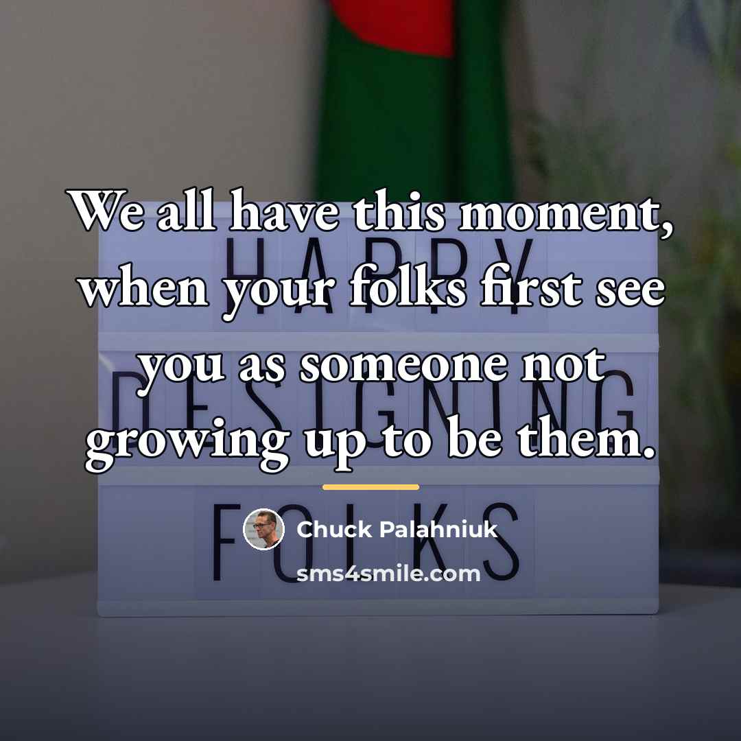 “We all have this moment, when your folks first see…” quote by Chuck Palahniuk