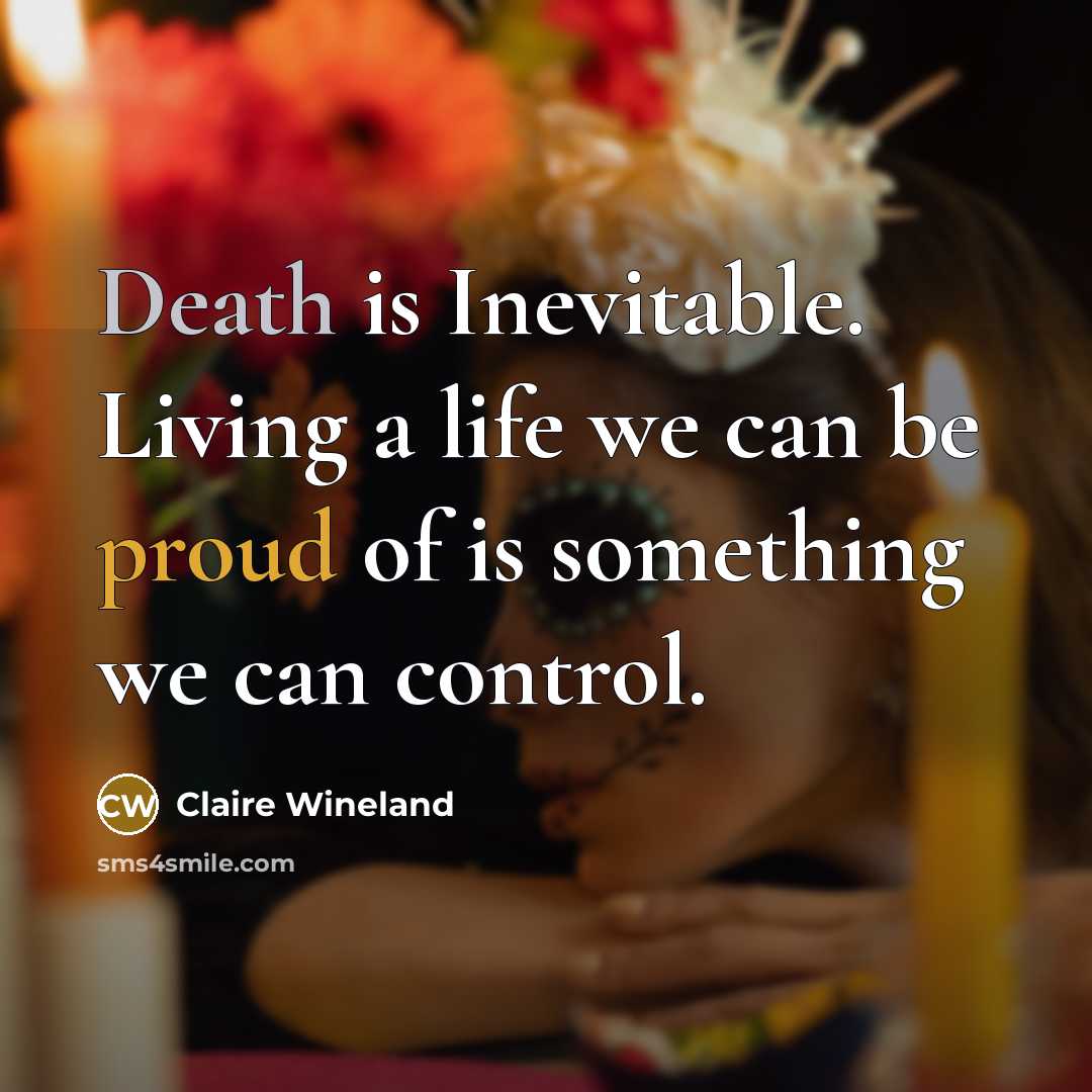 “Death is Inevitable. Living a life we can be proud…” quote by Claire Wineland