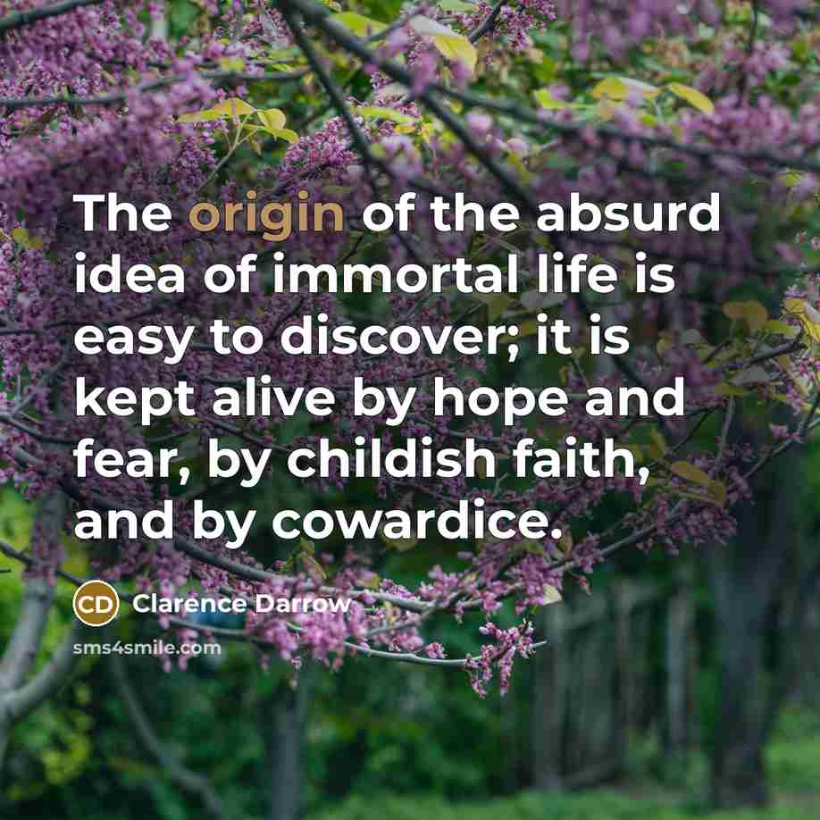 “The origin of the absurd idea of immortal life is…” quote by Clarence Darrow