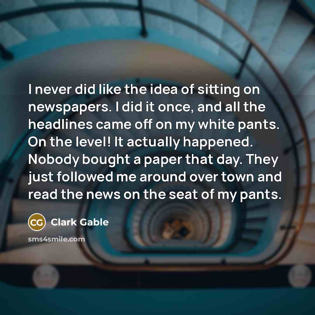 “I never did like the idea of sitting on newspapers.…” quote by Clark Gable