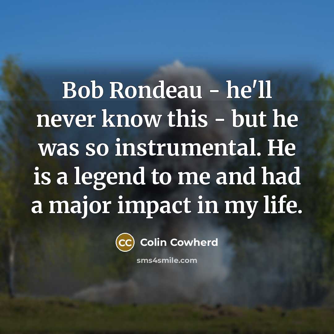 “Bob Rondeau - he'll never know this - but he…” quote by Colin Cowherd