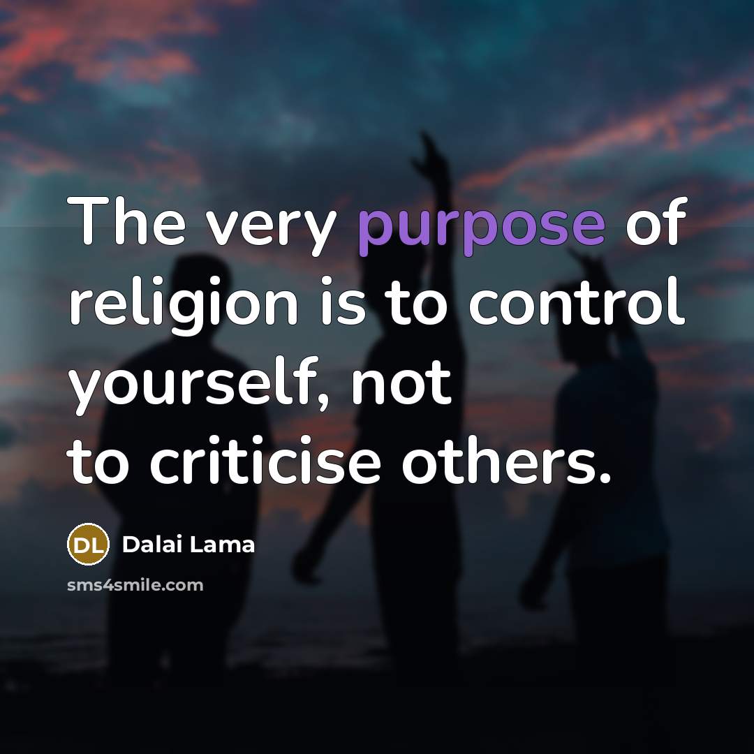 “The very purpose of religion is to control yourself, not…” quote by Dalai Lama