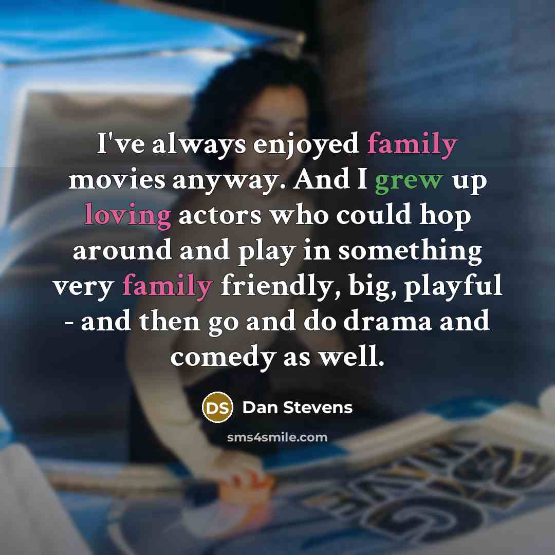 “I've always enjoyed family movies anyway. And I grew up…” quote by Dan Stevens