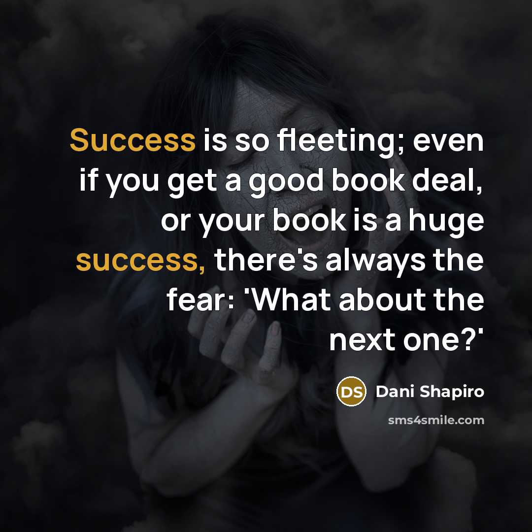 “Success is so fleeting; even if you get a good…” quote by Dani Shapiro