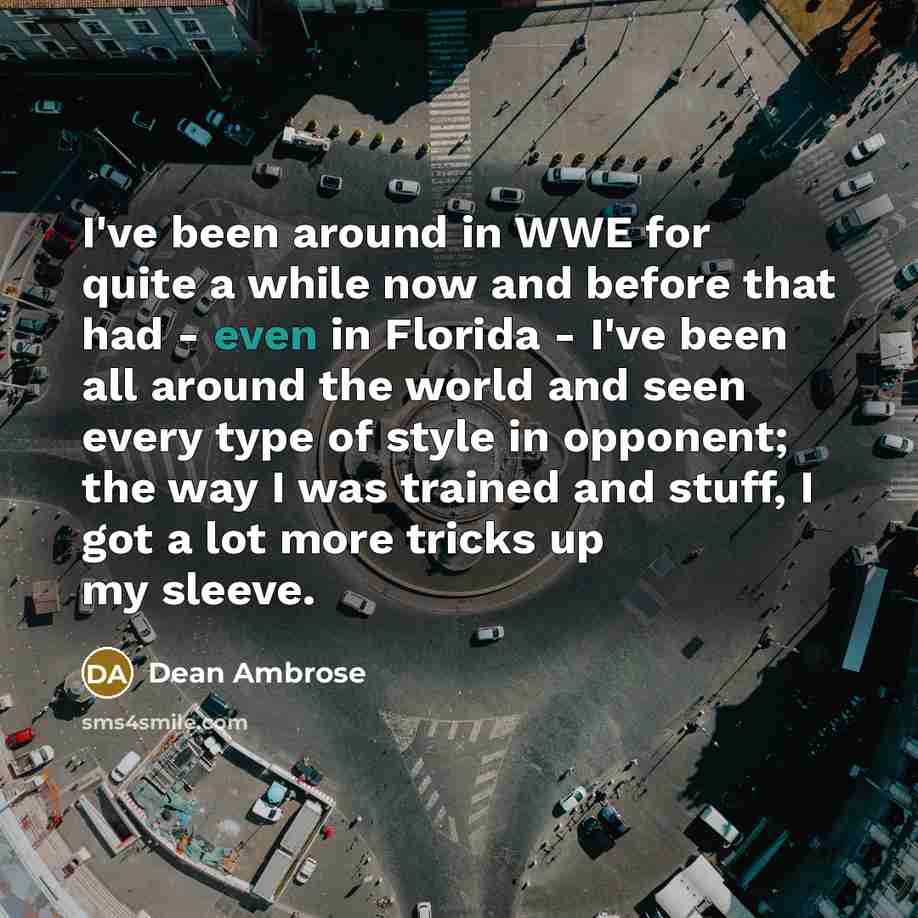 “I've been around in WWE for quite a while now…” quote by Dean Ambrose