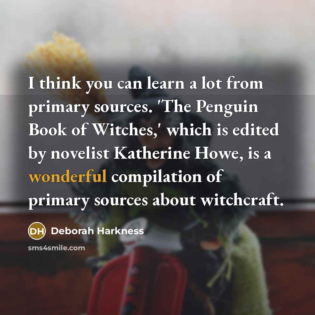 “I think you can learn a lot from primary sources.…” quote by Deborah Harkness