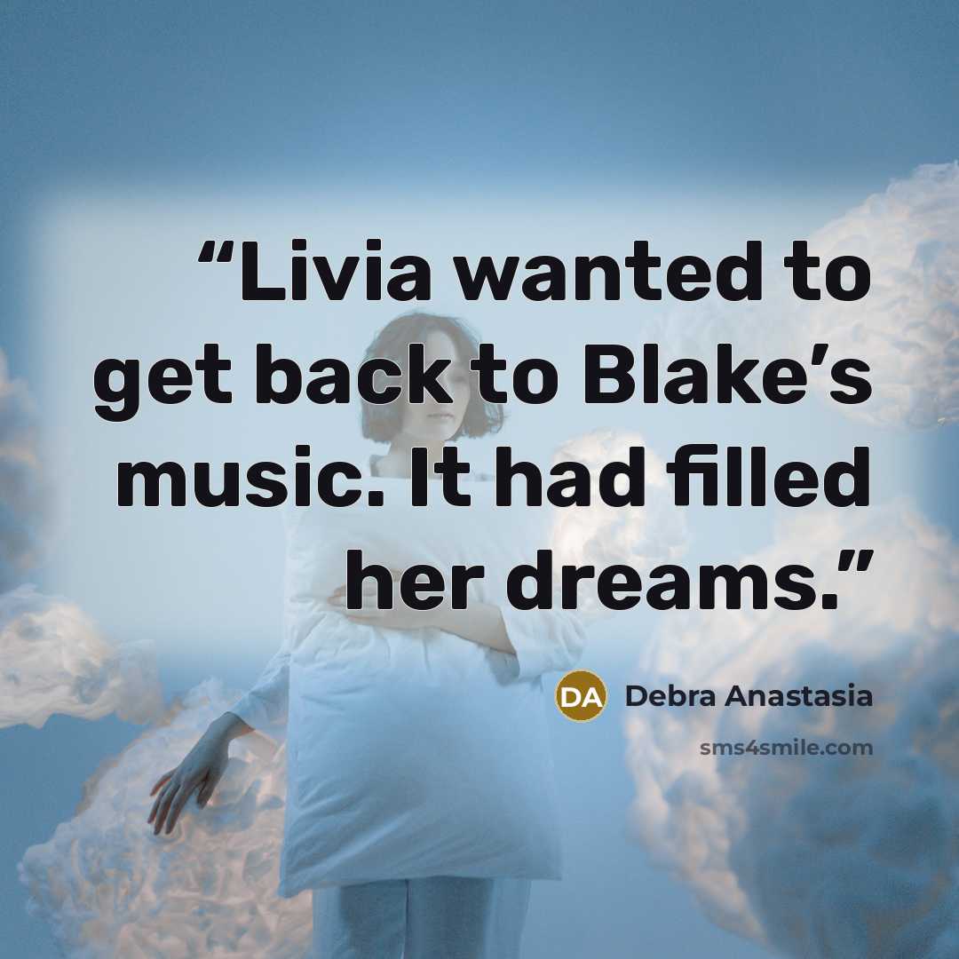 “Livia wanted to get back to Blake’s music. It had filled her dreams.” quote by Debra Anastasia