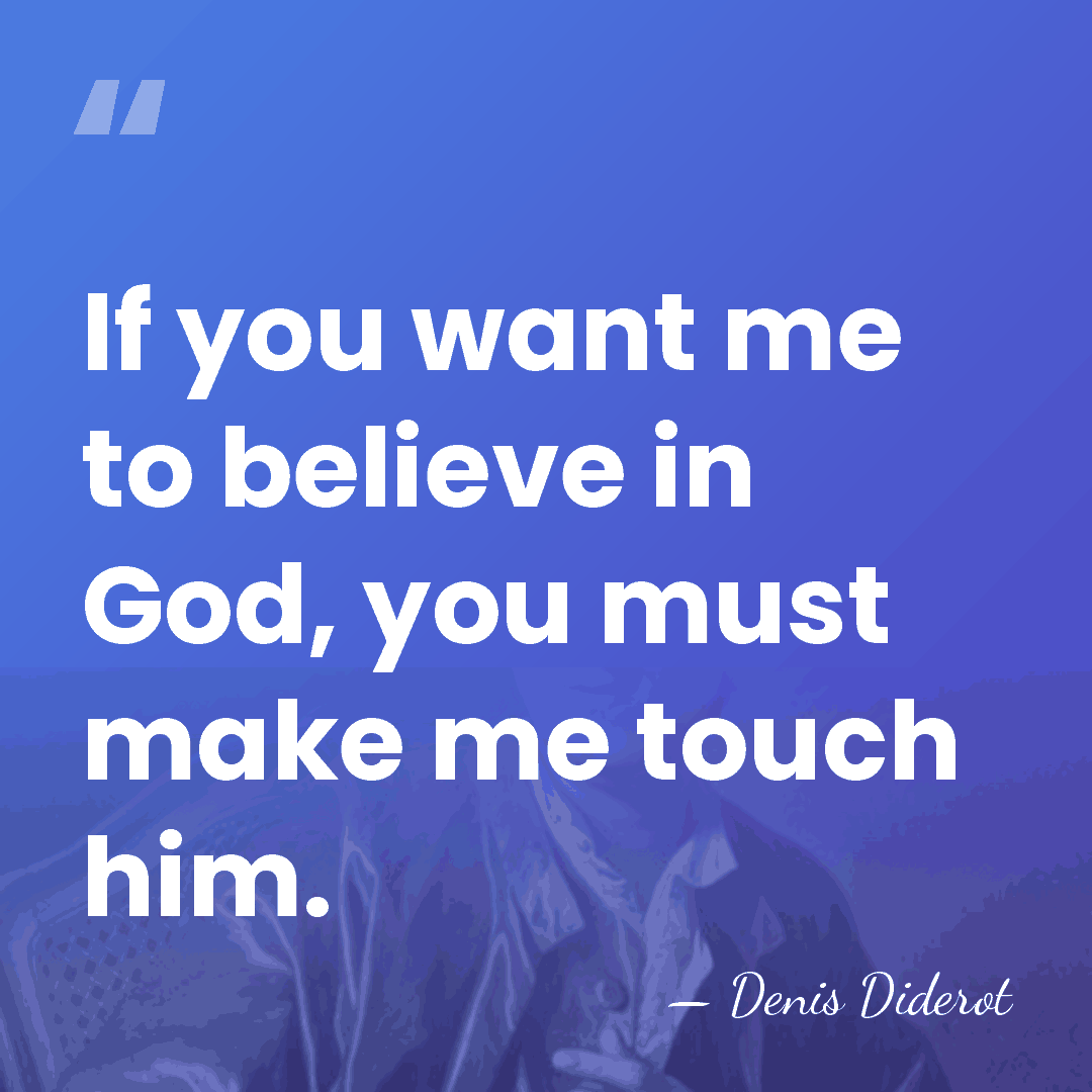 If you want me to believe in God, you must make me&hellip; - Denis Diderot