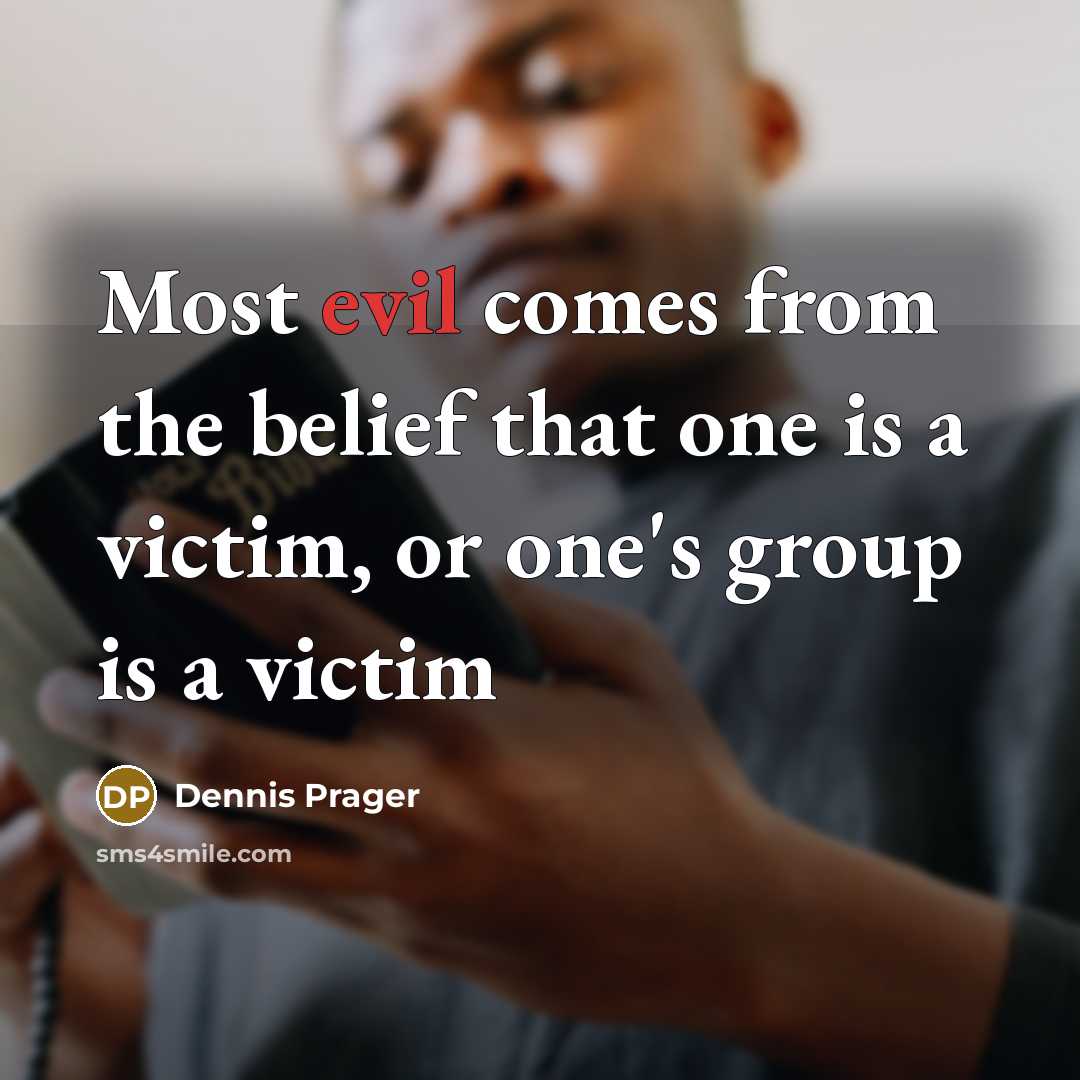 “Most evil comes from the belief that one is a…” quote by Dennis Prager