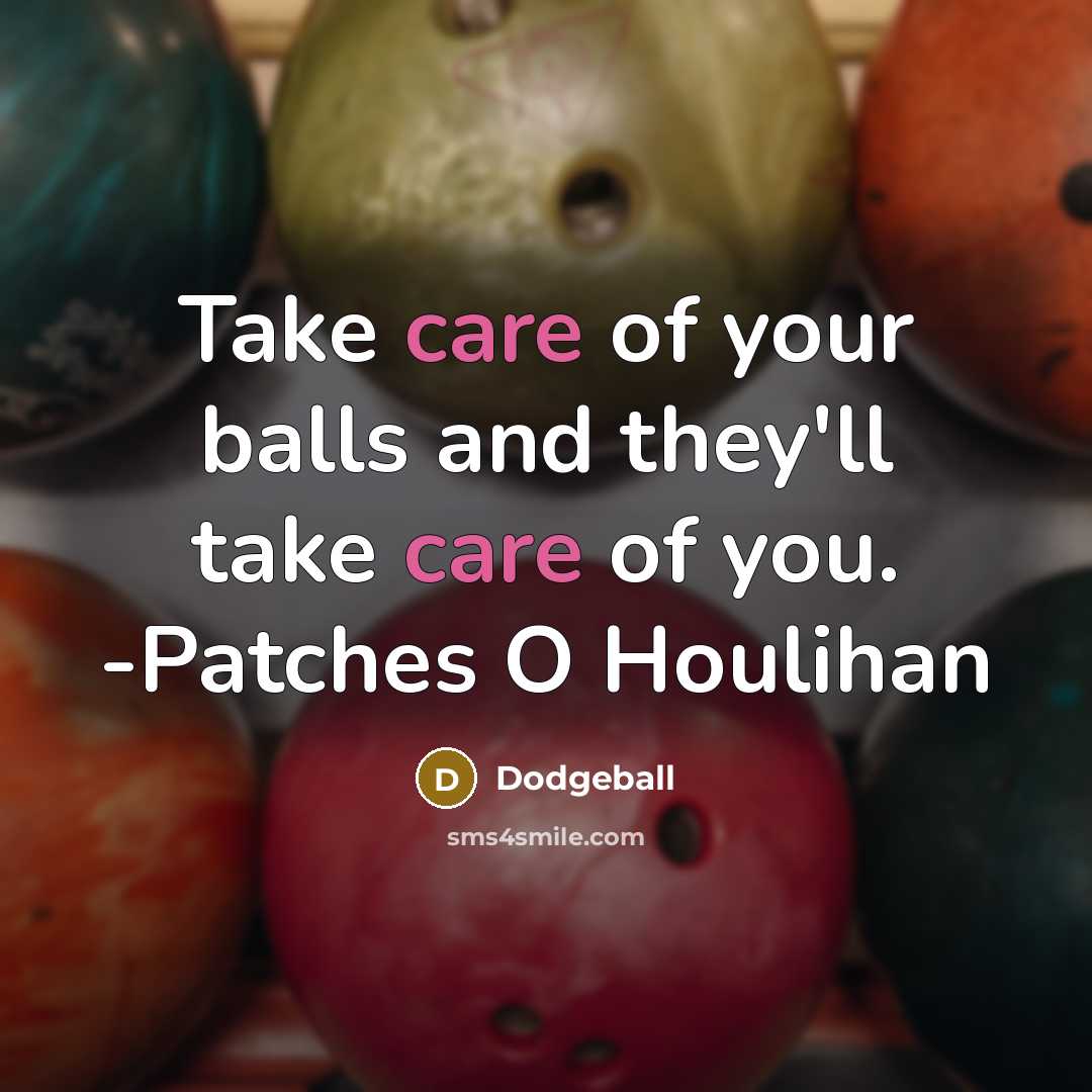 “Take care of your balls and they'll take care of you. -Patches O Houlihan” quote by Dodgeball