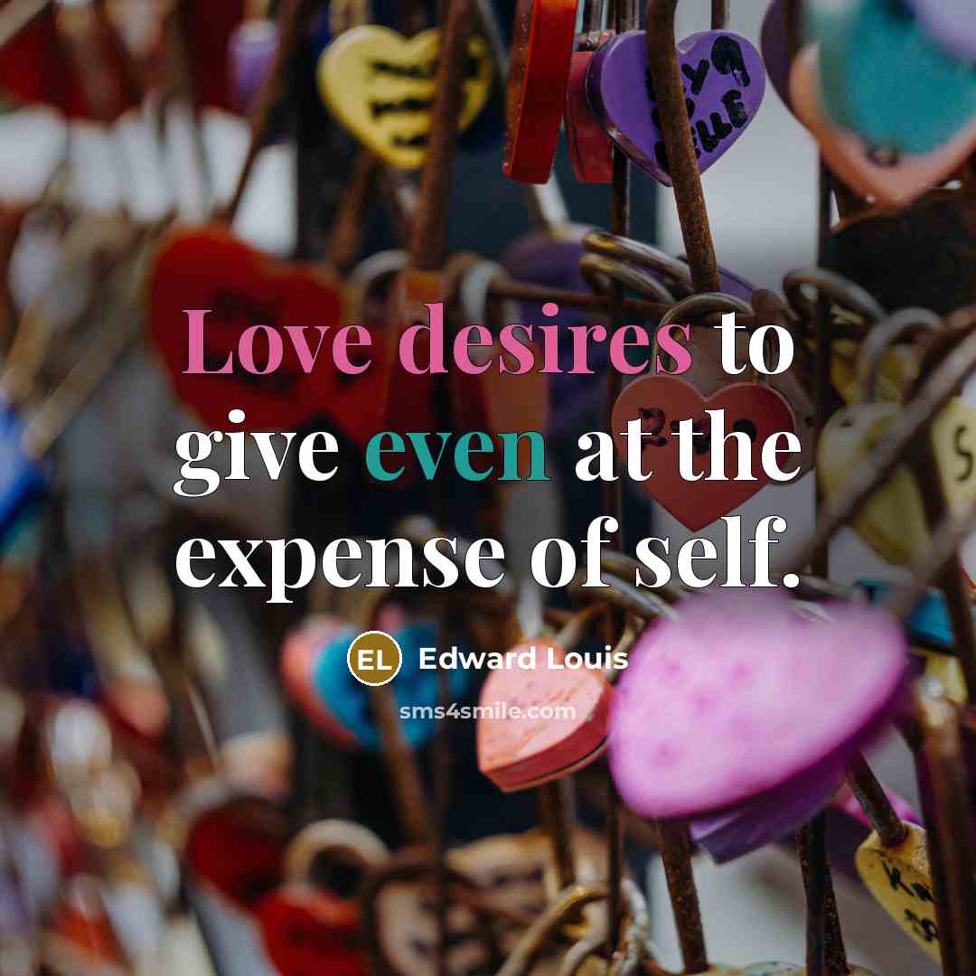 “Love desires to give even at the expense of self.” quote by Edward Louis