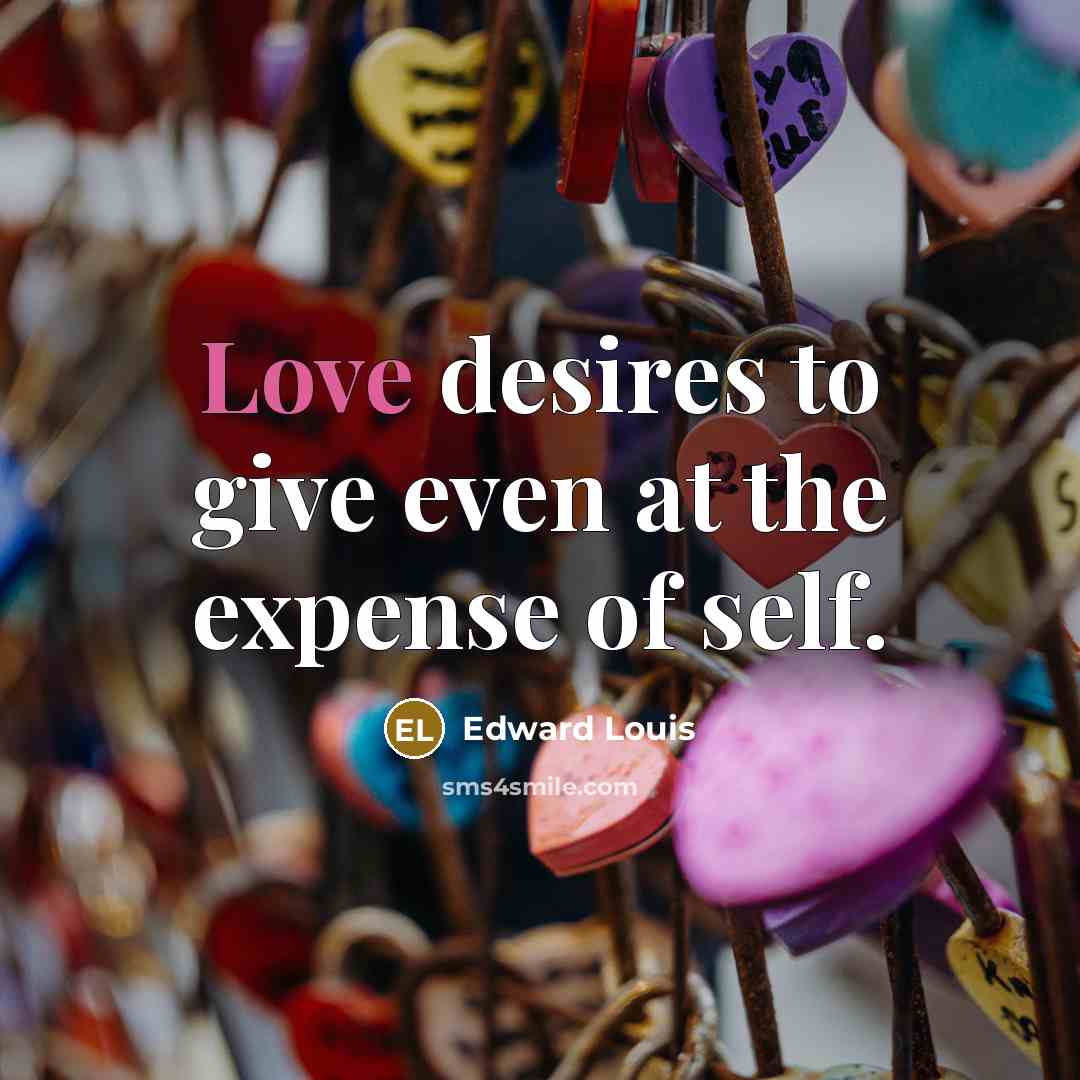 “Love desires to give even at the expense of self.” quote by Edward Louis