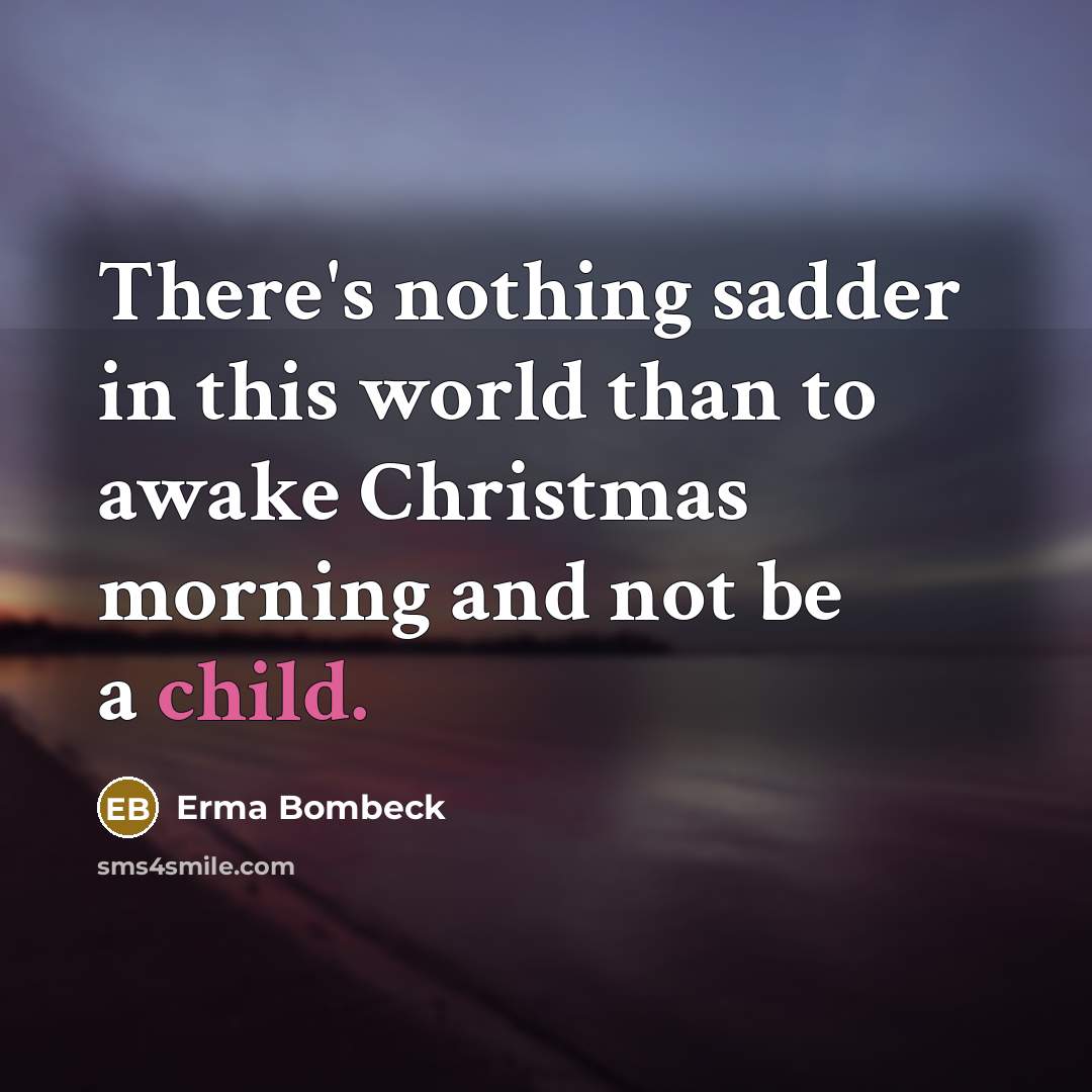 “There's nothing sadder in this world than to awake Christmas…” quote by Erma Bombeck