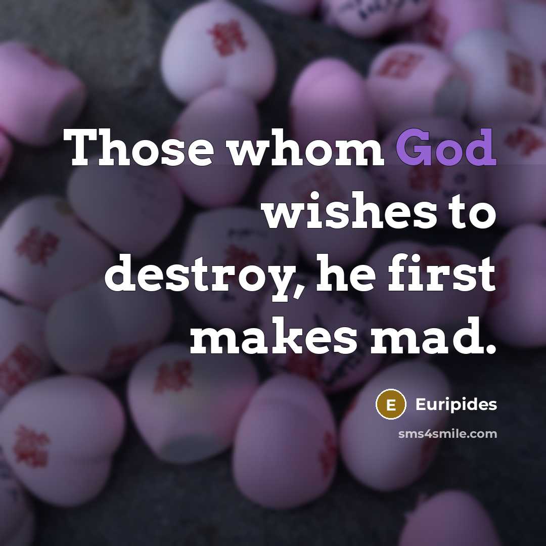 “Those whom God wishes to destroy, he first makes mad.…” quote by Euripides