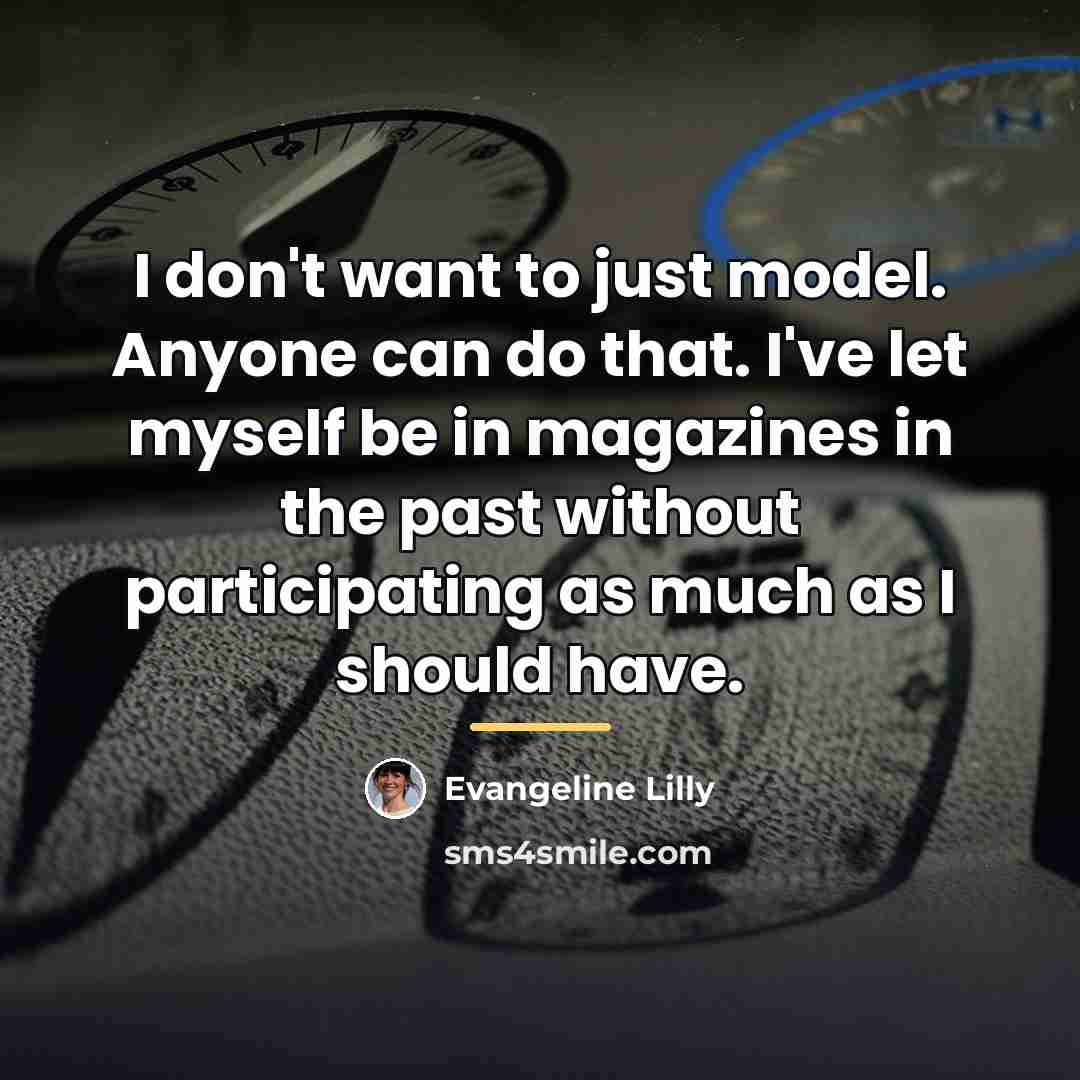 “I don't want to just model. Anyone can do that.…” quote by Evangeline Lilly