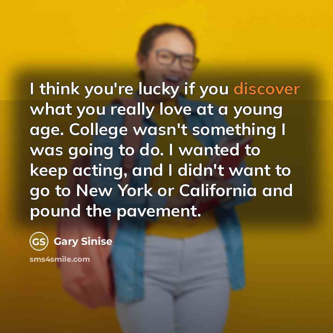 “I think you're lucky if you discover what you really…” quote by Gary Sinise