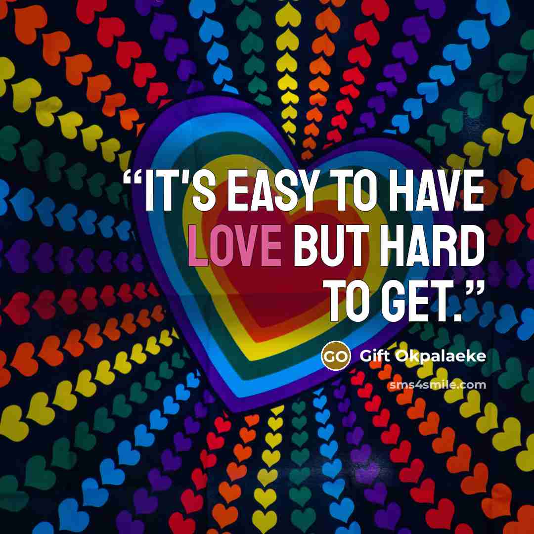 “IT'S EASY TO HAVE LOVE BUT HARD TO GET.” quote by Gift Okpalaeke