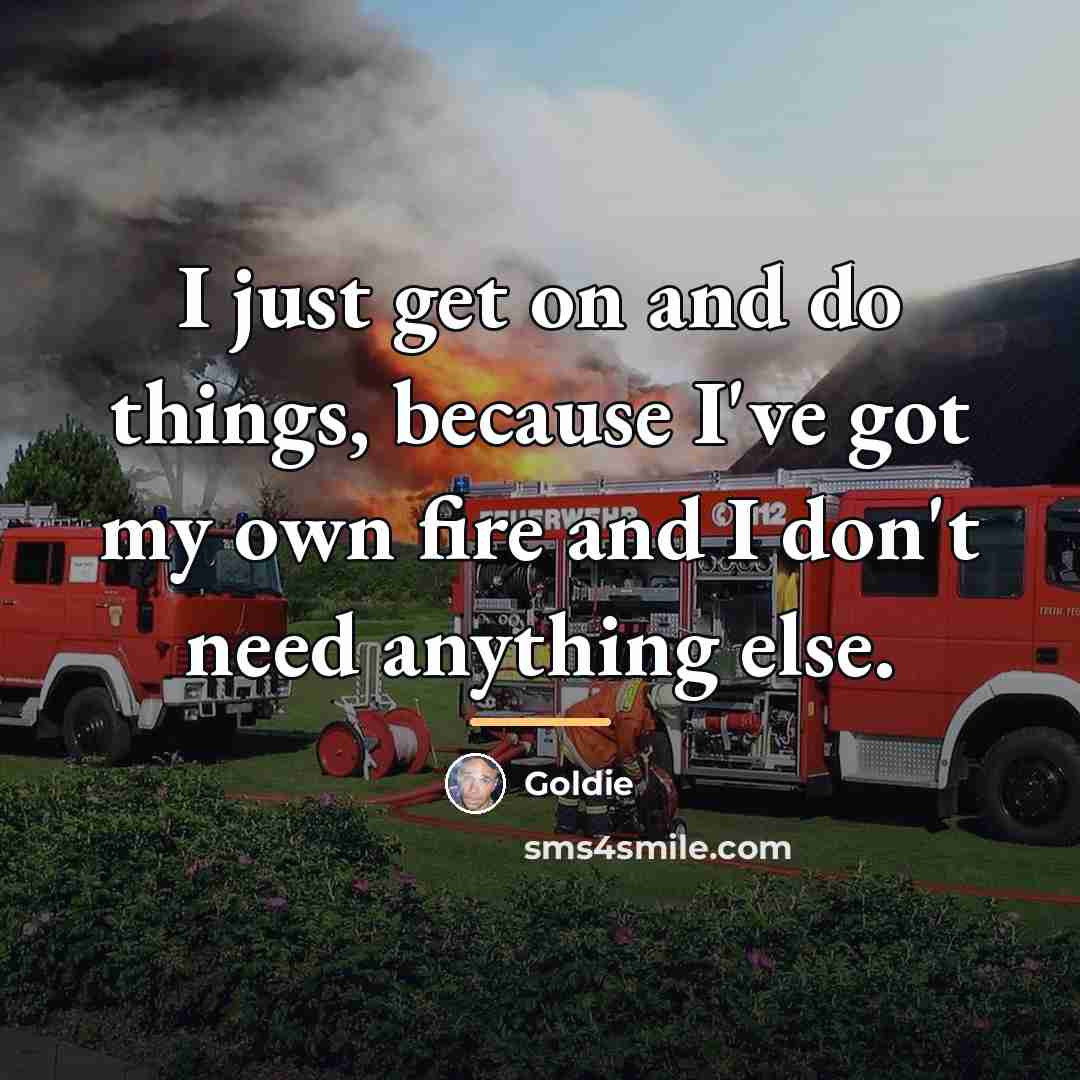 “I just get on and do things, because I've got…” quote by Goldie