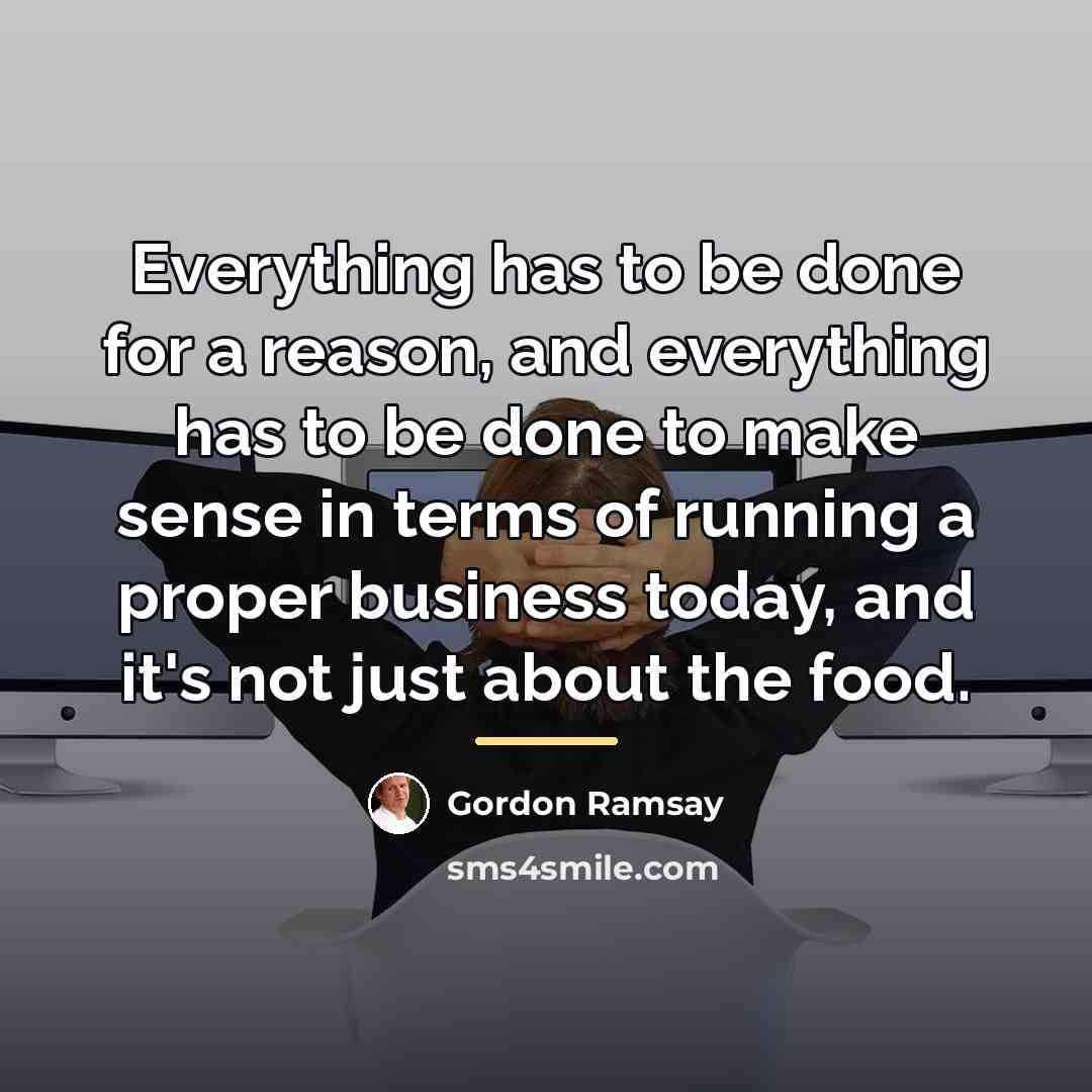 “Everything has to be done for a reason, and everything…” quote by Gordon Ramsay
