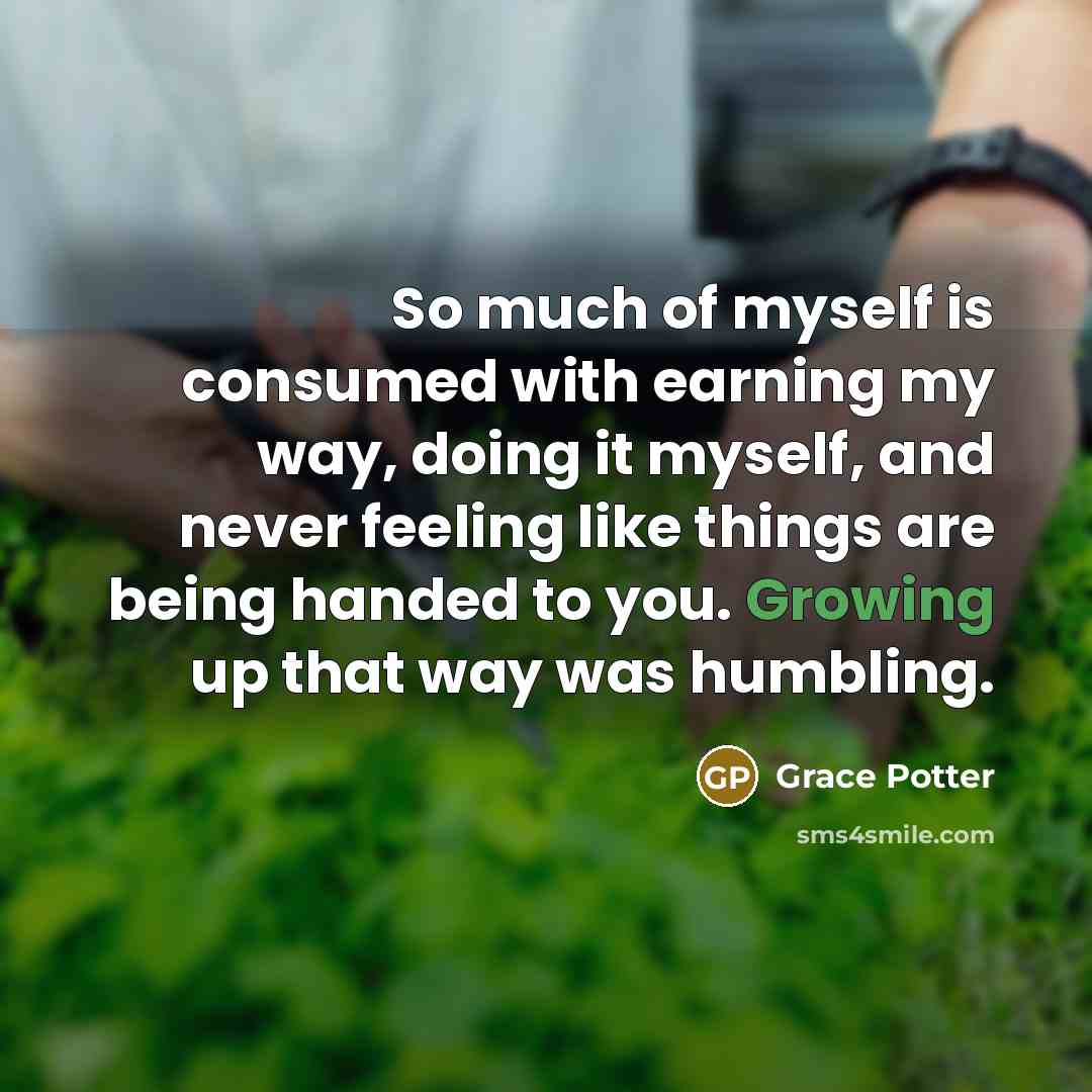 “So much of myself is consumed with earning my way,…” quote by Grace Potter
