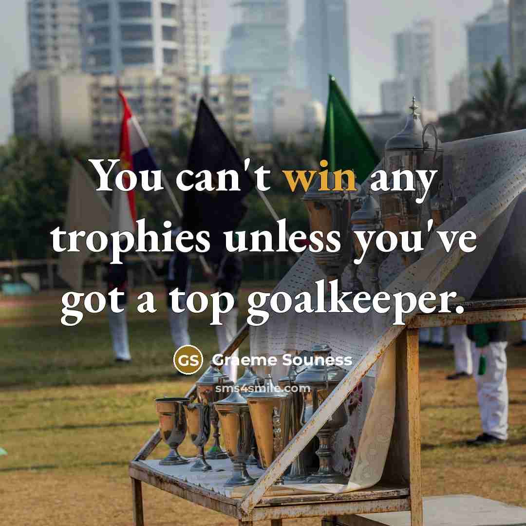 “You can't win any trophies unless you've got a top…” quote by Graeme Souness