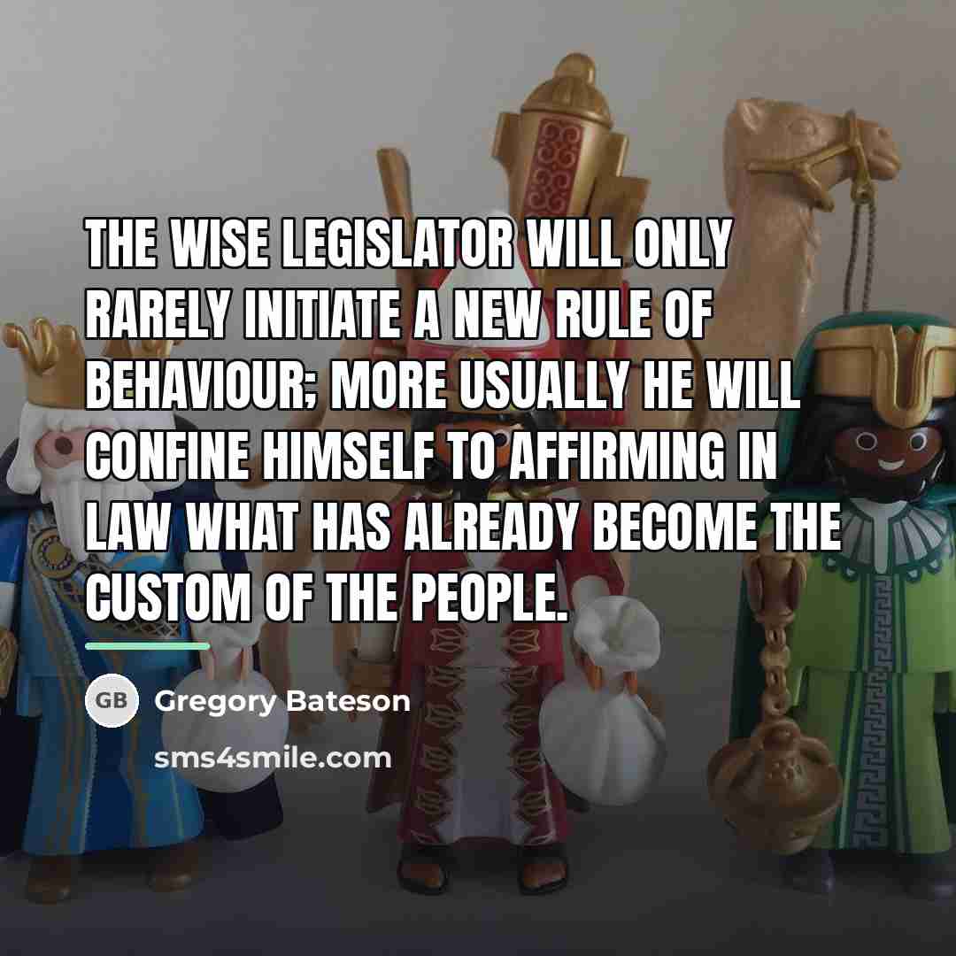 “The wise legislator will only rarely initiate a new rule…” quote by Gregory Bateson