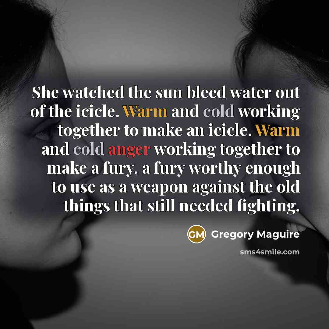 “She watched the sun bleed water out of the icicle.…” quote by Gregory Maguire